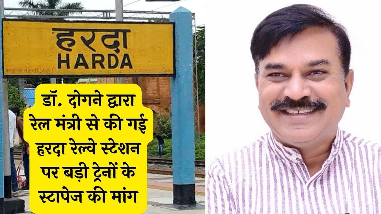 Harda:विधायक डॉ. दोगने द्वारा रेल मंत्री से की गई हरदा रेल्वे स्टेशन पर बड़ी ट्रेनों के स्टापेज की मांग