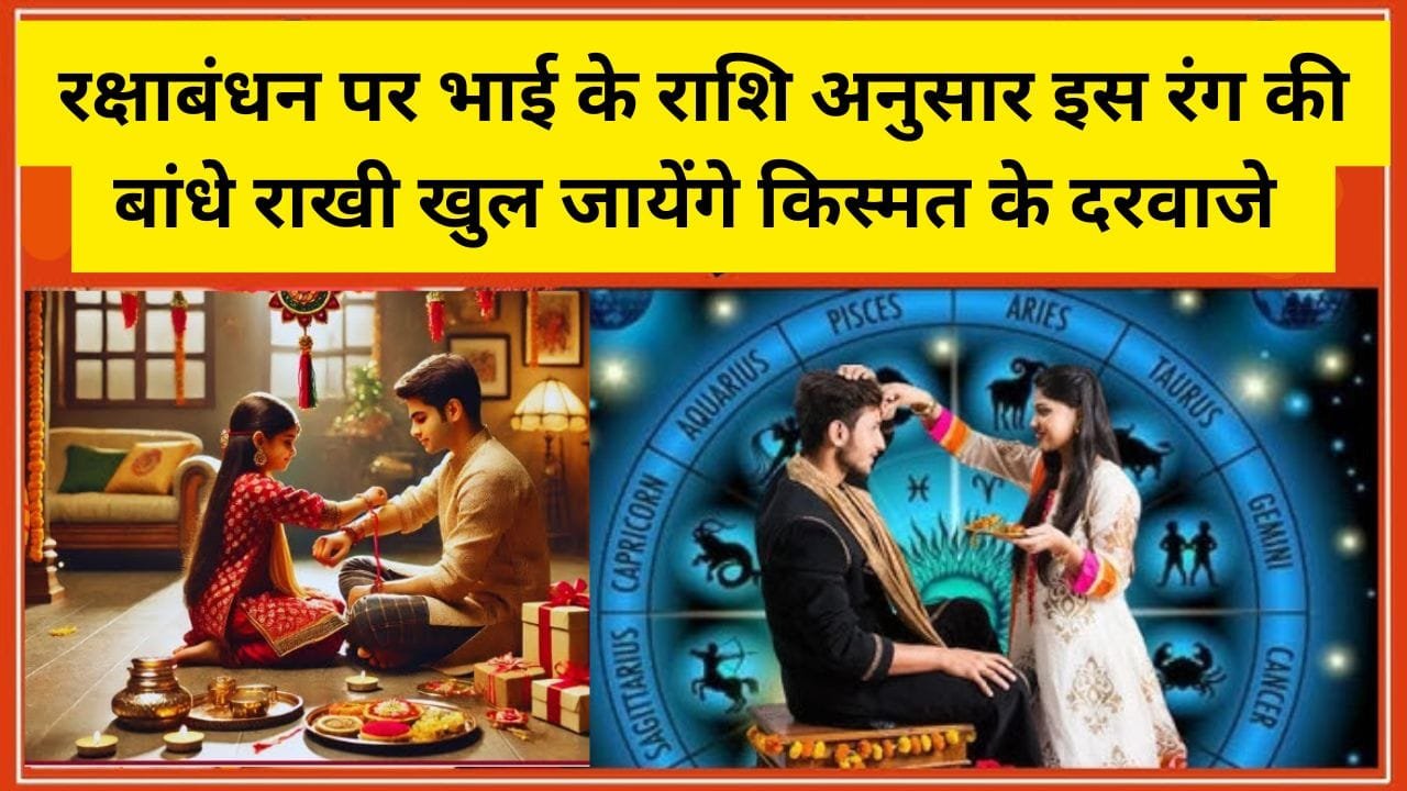 रक्षाबंधन पर भाई के राशि अनुसार इस रंग की बांधे राखी खुल जायेंगे किस्मत के दरवाजे